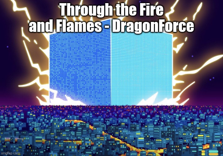 G | Through the Fire and Flames - DragonForce | image tagged in g | made w/ Imgflip meme maker