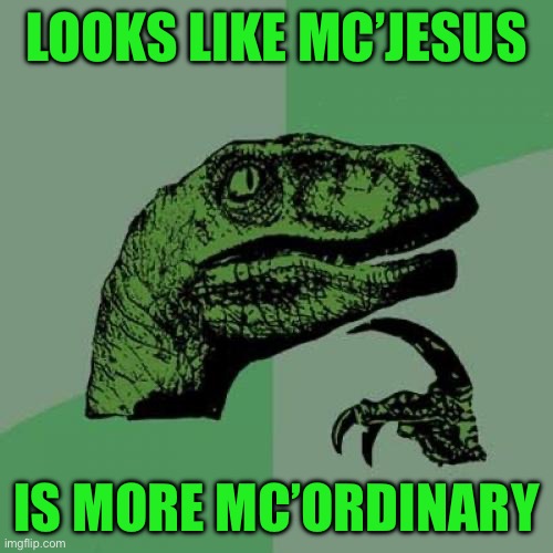 Philosoraptor | LOOKS LIKE MC’JESUS; IS MORE MC’ORDINARY | image tagged in memes,philosoraptor | made w/ Imgflip meme maker