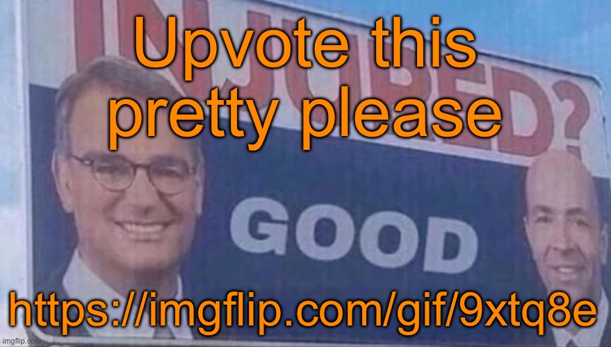Injured Good announcement | Upvote this pretty please; https://imgflip.com/gif/9xtq8e | image tagged in injured good announcement | made w/ Imgflip meme maker