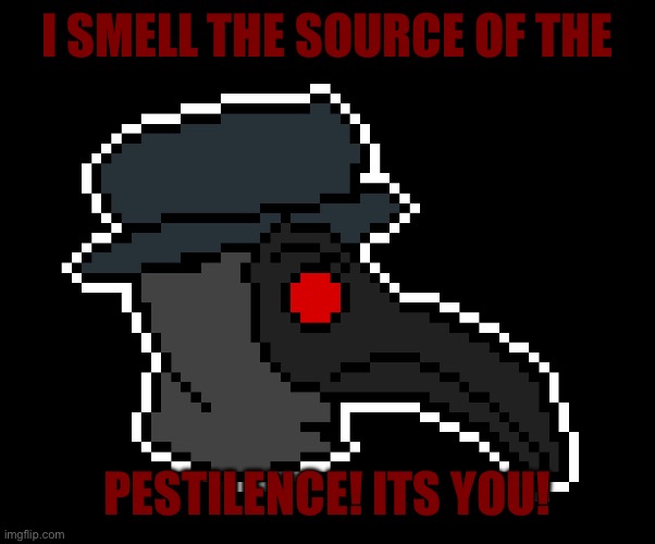 I SMELL THE SOURCE OF THE PESTILENCE! ITS YOU! | made w/ Imgflip meme maker