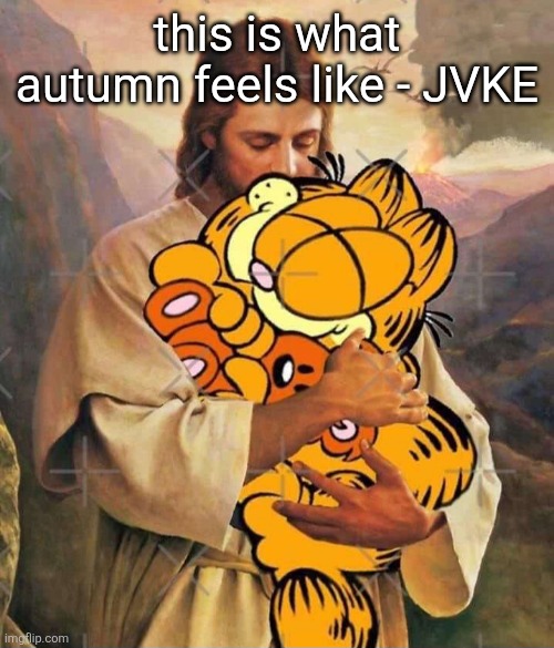 Jesus and Garfield | this is what autumn feels like - JVKE | image tagged in jesus and garfield | made w/ Imgflip meme maker