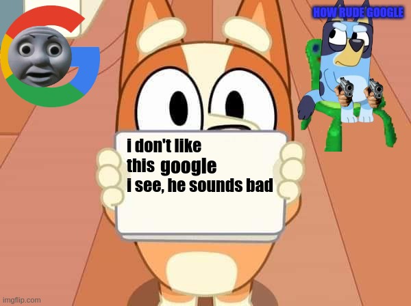 Google poopoo | HOW RUDE GOOGLE; google | image tagged in bingo dont like this | made w/ Imgflip meme maker