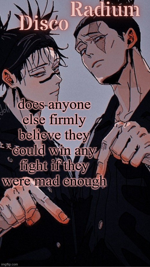 Disco and Radium's Choso and Todo shared temp | does anyone else firmly believe they could win any fight if they were mad enough | image tagged in disco and radium's choso and todo shared temp | made w/ Imgflip meme maker