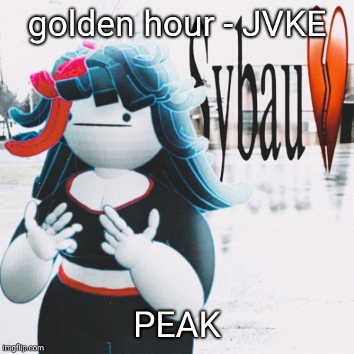 Claire sybau | golden hour - JVKE; PEAK | image tagged in claire sybau | made w/ Imgflip meme maker