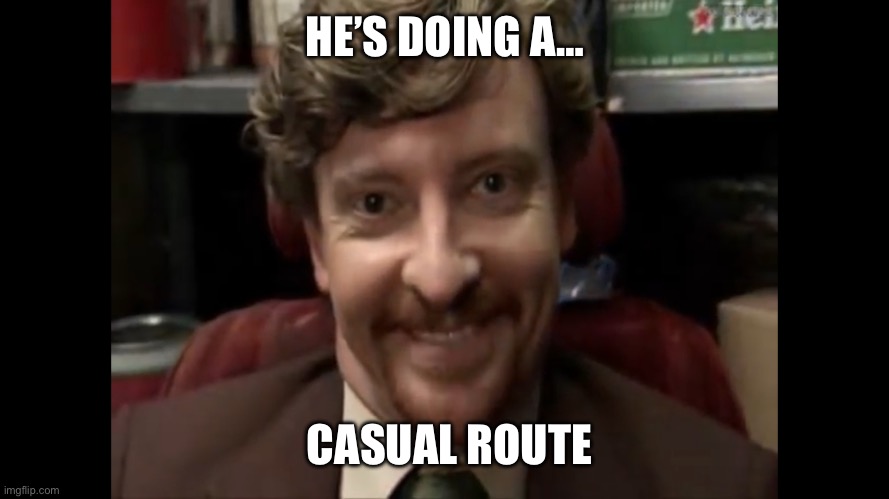 Murray Hewitt | HE’S DOING A…; CASUAL ROUTE | image tagged in murray hewitt | made w/ Imgflip meme maker