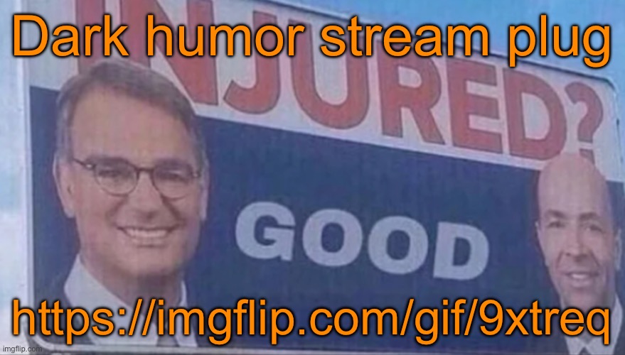 Injured Good announcement | Dark humor stream plug; https://imgflip.com/gif/9xtreq | image tagged in injured good announcement | made w/ Imgflip meme maker
