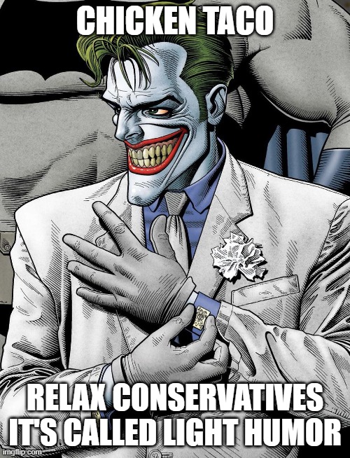 actually had chicken tacos not long ago | CHICKEN TACO; RELAX CONSERVATIVES IT'S CALLED LIGHT HUMOR | image tagged in sigma joker,relax liberals its called dark humor,joker,memes,taco,trump | made w/ Imgflip meme maker