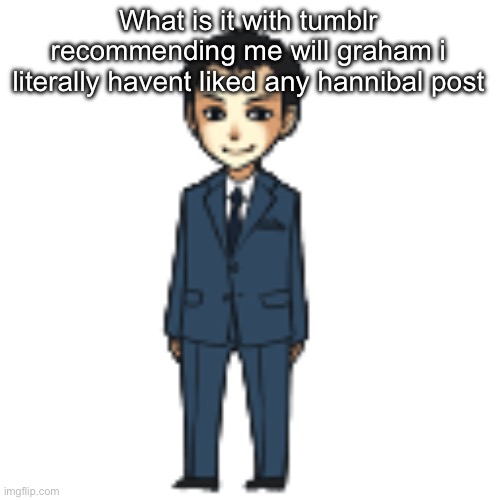 Moriarty but a shimeji | What is it with tumblr recommending me will graham i literally havent liked any hannibal post | image tagged in moriarty but a shimeji | made w/ Imgflip meme maker