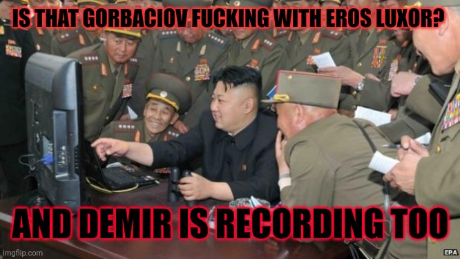 When you find a weird shit video on internet | IS THAT GORBACIOV FUCKING WITH EROS LUXOR? AND DEMIR IS RECORDING TOO | image tagged in north koreans discover lolcats | made w/ Imgflip meme maker