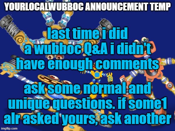 YourLocalWubboc Announcement Temp | last time i did a wubboc Q&A i didn't have enough comments; ask some normal and unique questions. if some1 alr asked yours, ask another | image tagged in yourlocalwubboc announcement temp | made w/ Imgflip meme maker