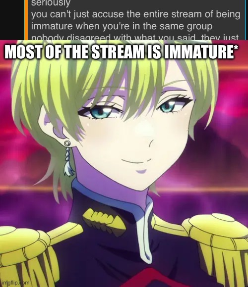 id say 60% to 75% -4sto | MOST OF THE STREAM IS IMMATURE* | made w/ Imgflip meme maker