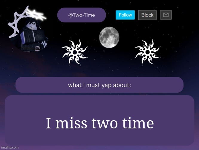two time announcement temp | I miss two time | image tagged in two time announcement temp | made w/ Imgflip meme maker