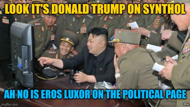 North Koreans Discover Lolcats | LOOK IT'S DONALD TRUMP ON SYNTHOL; AH NO IS EROS LUXOR ON THE POLITICAL PAGE | image tagged in north koreans discover lolcats | made w/ Imgflip meme maker