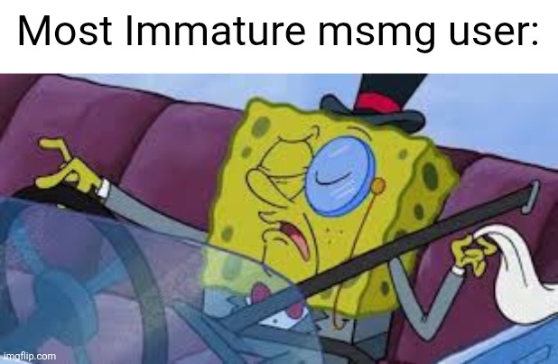 spongebob monocle | Most Immature msmg user: | image tagged in spongebob monocle | made w/ Imgflip meme maker
