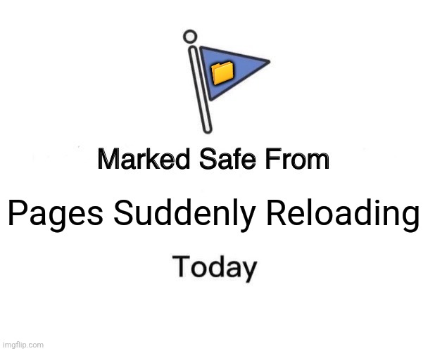 Marked Safe From | 📁; Pages Suddenly Reloading | image tagged in memes,internet,loading | made w/ Imgflip meme maker