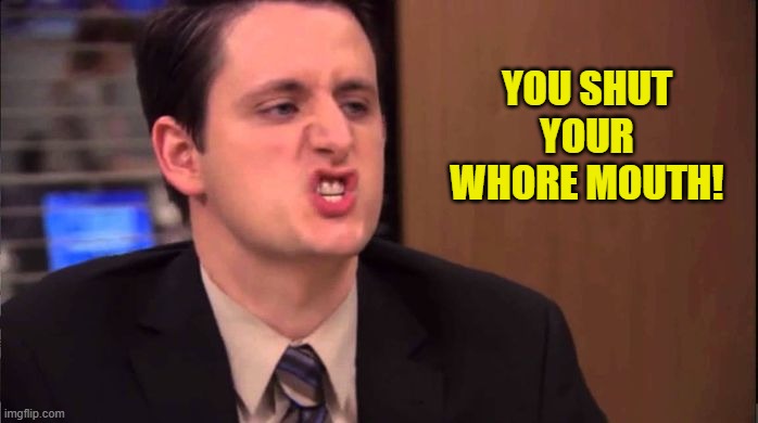 Gabe - shut up about the sun | YOU SHUT YOUR WHORE MOUTH! | image tagged in gabe - shut up about the sun | made w/ Imgflip meme maker
