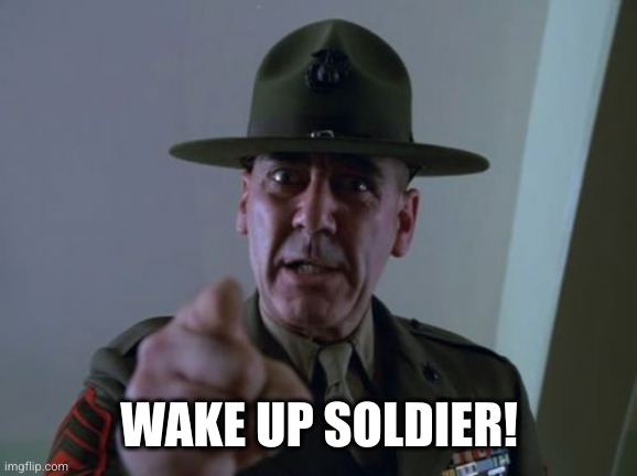 Sergeant Hartmann Meme | WAKE UP SOLDIER! | image tagged in memes,sergeant hartmann | made w/ Imgflip meme maker