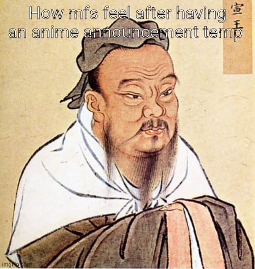 Confucius Says | How mfs feel after having an anime announcement temp | image tagged in confucius says | made w/ Imgflip meme maker