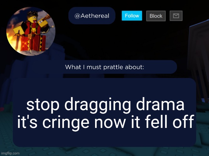 aethereal's forsaken template | stop dragging drama it's cringe now it fell off | image tagged in aethereal's forsaken template | made w/ Imgflip meme maker