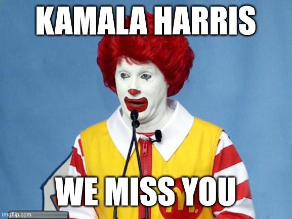 Ronald McDonald | KAMALA HARRIS; WE MISS YOU | image tagged in ronald mcdonald | made w/ Imgflip meme maker