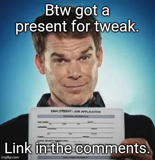 Zack ward holding a job application | Btw got a present for tweak. Link in the comments. | image tagged in zack ward holding a job application | made w/ Imgflip meme maker
