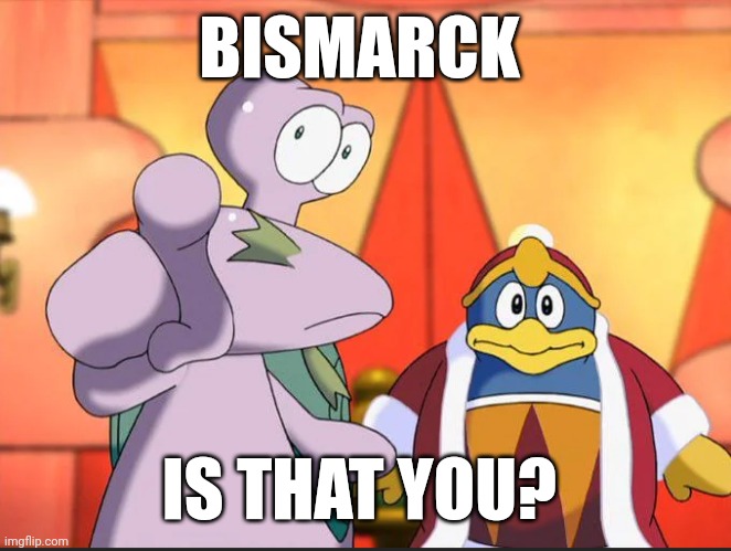 Escargoon pointing | BISMARCK; IS THAT YOU? | image tagged in escargoon pointing | made w/ Imgflip meme maker