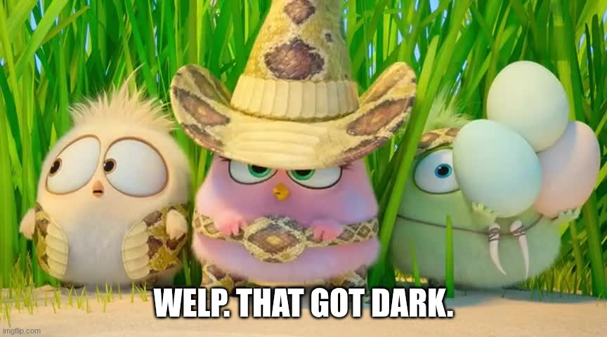 That got dark | WELP. THAT GOT DARK. | image tagged in that got dark | made w/ Imgflip meme maker