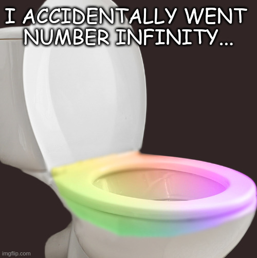 I ACCIDENTALLY WENT 
NUMBER INFINITY... | made w/ Imgflip meme maker