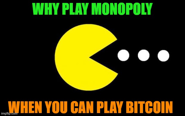 A better game | WHY PLAY MONOPOLY; WHEN YOU CAN PLAY BITCOIN | image tagged in pacman,bitcoin,money,investing | made w/ Imgflip meme maker