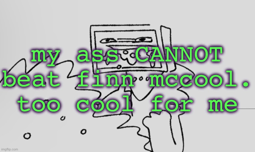 a number one | my ass CANNOT beat finn mccool. too cool for me | image tagged in a number one | made w/ Imgflip meme maker
