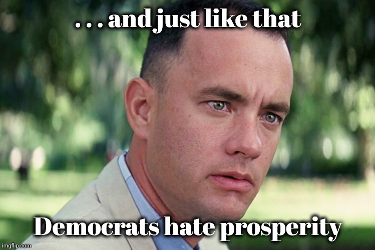 And Just Like That Meme | . . . and just like that Democrats hate prosperity | image tagged in memes,and just like that | made w/ Imgflip meme maker
