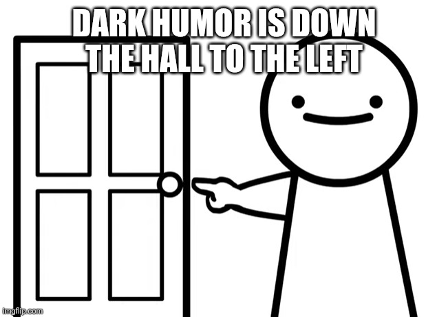 Get Out | DARK HUMOR IS DOWN THE HALL TO THE LEFT | image tagged in get out | made w/ Imgflip meme maker