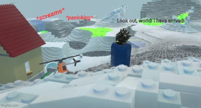 What a great day to ruin the lives of NPCs in Lego Worlds! | *screams*; *panicking*; Look out, world! I have arrived! | made w/ Imgflip meme maker