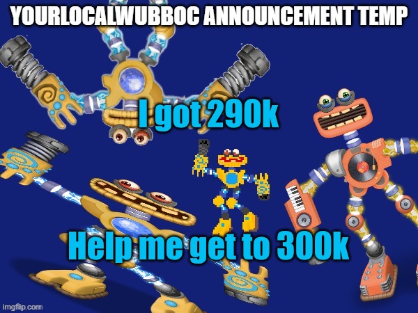 YourLocalWubboc Announcement Temp | I got 290k; Help me get to 300k | image tagged in yourlocalwubboc announcement temp | made w/ Imgflip meme maker