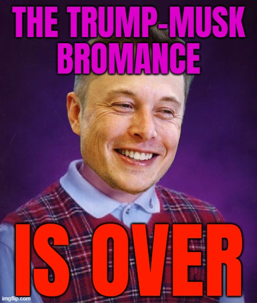 The Tragedy of Elon Musk | THE TRUMP-MUSK
BROMANCE; IS OVER | image tagged in bad luck elon musk,elon musk,donald trump,news,breaking news,jeffrey epstein | made w/ Imgflip meme maker