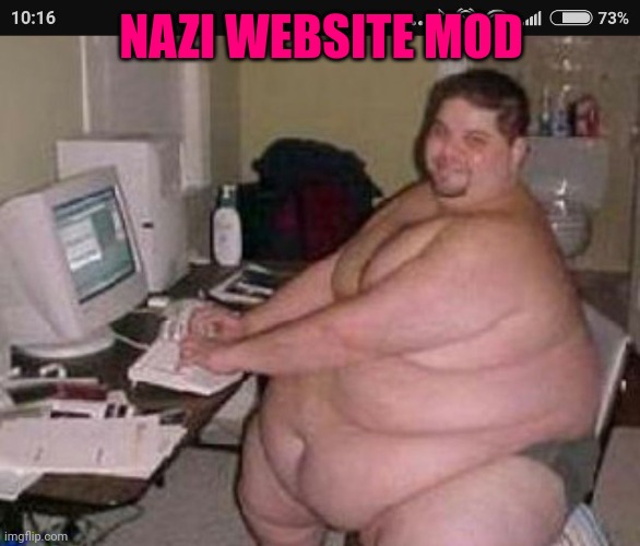 Fat man at work | NAZI WEBSITE MOD | image tagged in fat man at work | made w/ Imgflip meme maker
