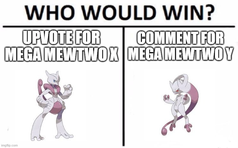 Mega Mewtwo X vs Mega Mewtwo Y | UPVOTE FOR MEGA MEWTWO X; COMMENT FOR MEGA MEWTWO Y | image tagged in memes,who would win,mewtwo,pokemon | made w/ Imgflip meme maker