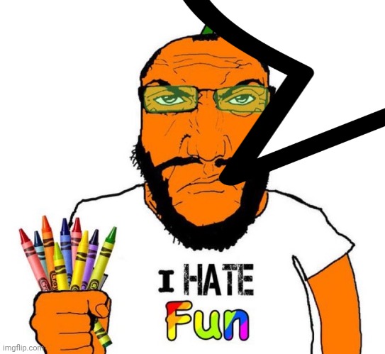 I hate fun | image tagged in i hate fun | made w/ Imgflip meme maker