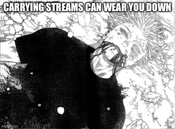 Dead Gojo | CARRYING STREAMS CAN WEAR YOU DOWN | image tagged in dead gojo | made w/ Imgflip meme maker