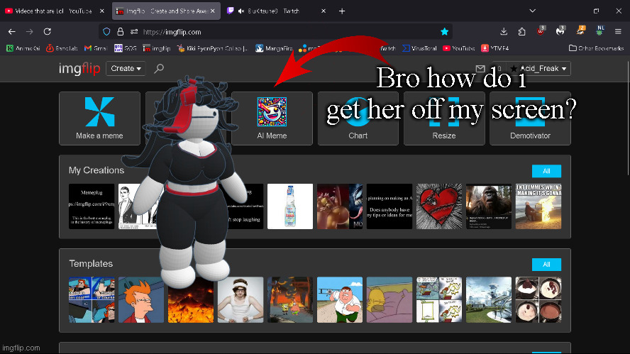 Bro how do i get her off my screen? | made w/ Imgflip meme maker