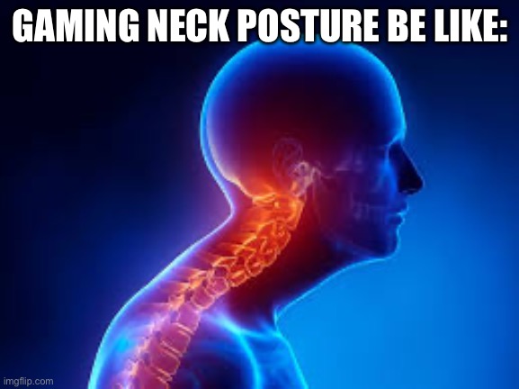 I gotta lock in for the bros! | GAMING NECK POSTURE BE LIKE: | image tagged in memes,gaming,funny | made w/ Imgflip meme maker