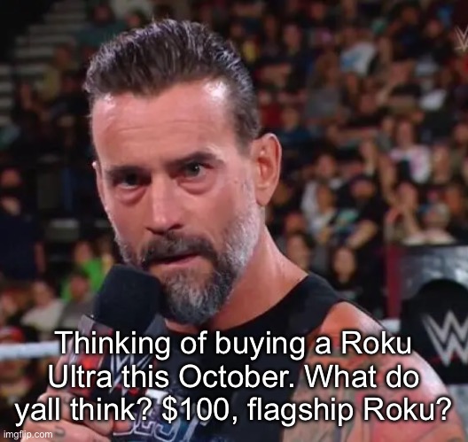 CM Punk | Thinking of buying a Roku Ultra this October. What do yall think? $100, flagship Roku? | image tagged in cm punk | made w/ Imgflip meme maker