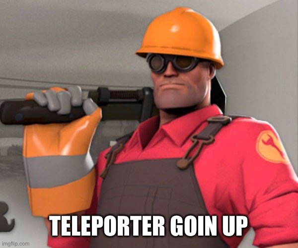 TF2 Engineer | TELEPORTER GOIN UP | image tagged in tf2 engineer | made w/ Imgflip meme maker