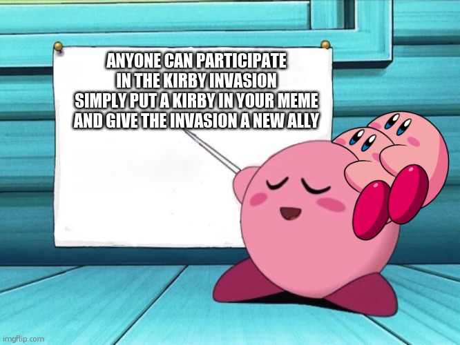 kirby sign | ANYONE CAN PARTICIPATE IN THE KIRBY INVASION
SIMPLY PUT A KIRBY IN YOUR MEME AND GIVE THE INVASION A NEW ALLY | image tagged in kirby sign,kirby invasion | made w/ Imgflip meme maker