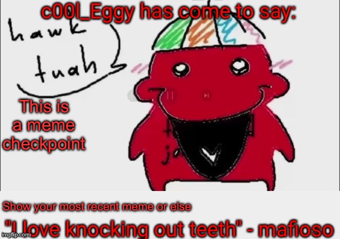 Forsaken | This is a meme checkpoint; Show your most recent meme or else | image tagged in c00l_eggy yapping temp | made w/ Imgflip meme maker