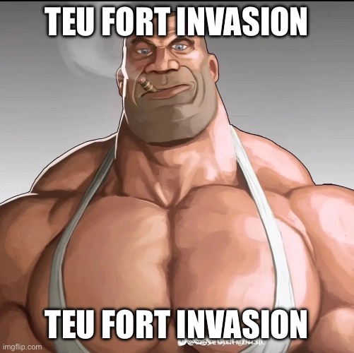 I’m seeing a lot of teu fort shit is this an invasion? | TEU FORT INVASION; TEU FORT INVASION | image tagged in buff soldier | made w/ Imgflip meme maker