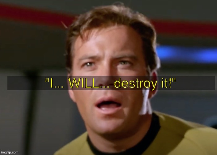 Captain Kirk I will destroy it | image tagged in captain kirk i will destroy it | made w/ Imgflip meme maker