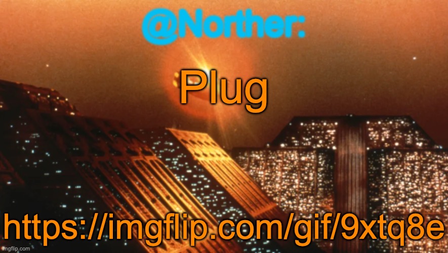 Haven't used this temp in a while | Plug; https://imgflip.com/gif/9xtq8e | image tagged in norther announcement temp v1 reworked | made w/ Imgflip meme maker
