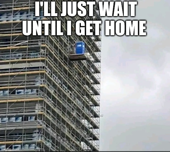 I'll Just Wait Until I Get Home | I'LL JUST WAIT UNTIL I GET HOME | image tagged in chrisjoines1 | made w/ Imgflip meme maker