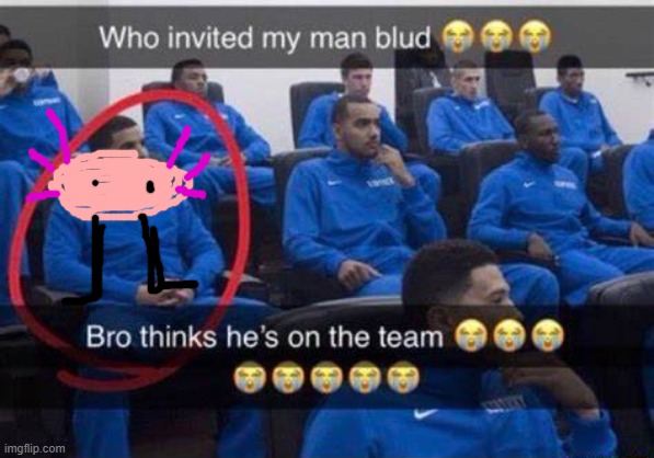 Bro thinks he's on the team | image tagged in bro thinks he's on the team | made w/ Imgflip meme maker